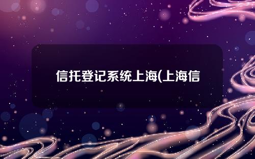 信托登记系统上海(上海信托网)