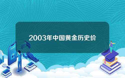 2003年中国黄金历史价格(2003年中国黄金历史价格查询)