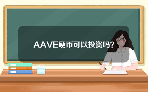 AAVE硬币可以投资吗？AAVE货币的投资前景和价值介绍