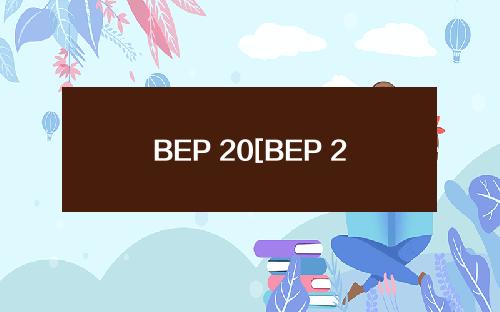 BEP 20[BEP 20是什么频道]
