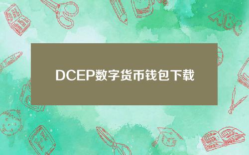 DCEP数字货币钱包下载_下载dcep数字货币app官方网站