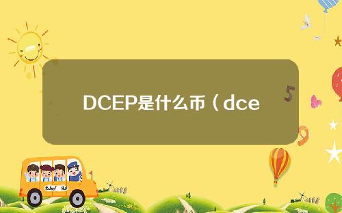DCEP是什么币（dcep和人民币的关系）