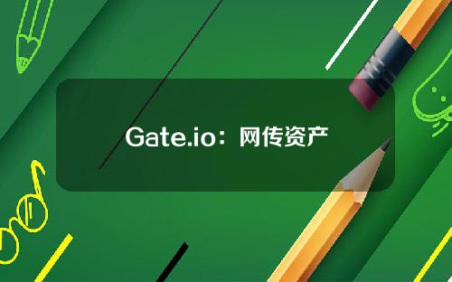 Gate.io：网传资产清单只是部分资产，用户也未在黑客攻击下遭受损失