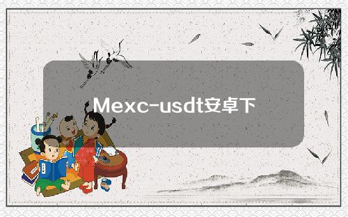 Mexc-usdt安卓下载抹茶usdt Exchange v5.14下载