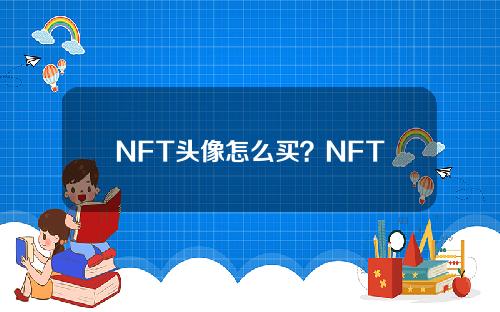 NFT头像怎么买？NFT头像购买教程详细介绍