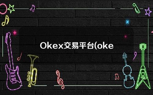 Okex交易平台(okex交易平台官网网址)