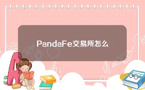 PandaFe交易所怎么样（pandaex交易所）