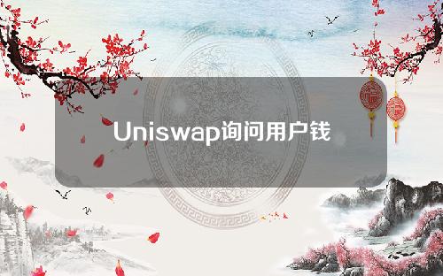 Uniswap询问用户钱包需求，被猜测将开发钱包