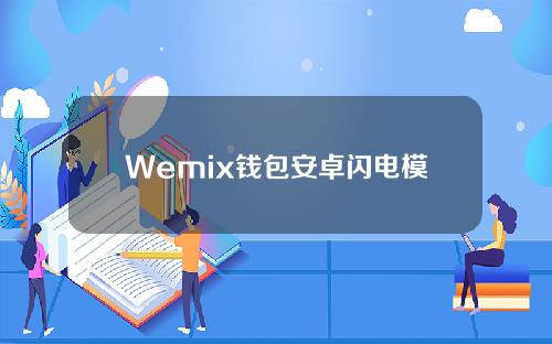 Wemix钱包安卓闪电模拟器(wemix钱包app)
