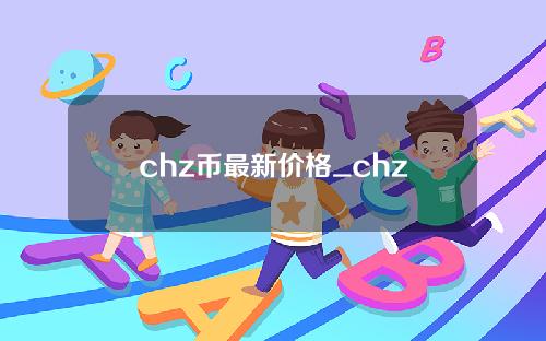 chz币最新价格_chz币今日行情走势_chz币在哪个交易所_20221229-比特号