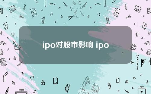 ipo对股市影响 ipo股票