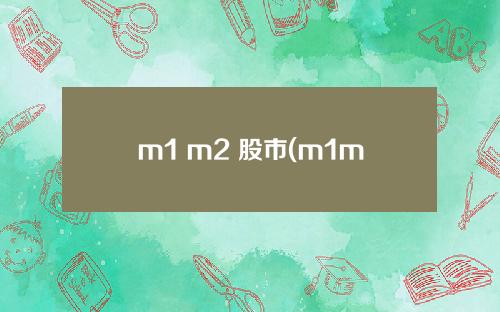m1 m2 股市(m1m2股市)