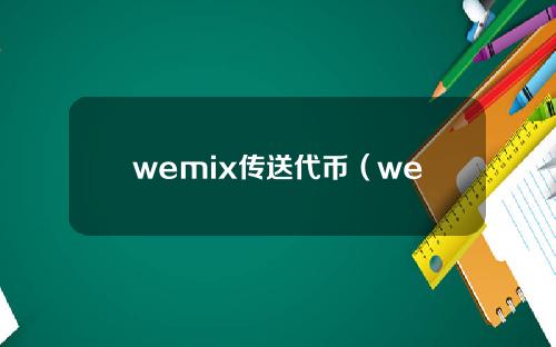 wemix传送代币（wemix传送代币会封号吗？）