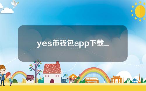 yes币钱包app下载_yes币钱包手机版V1.2.15免费下载手机版